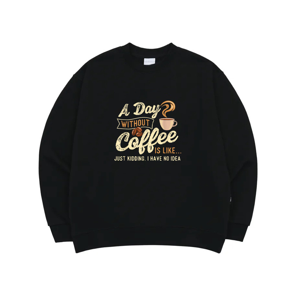 A Day Without Coffee Is Like Coffee Lover Caffeine Lover Sweatshirt