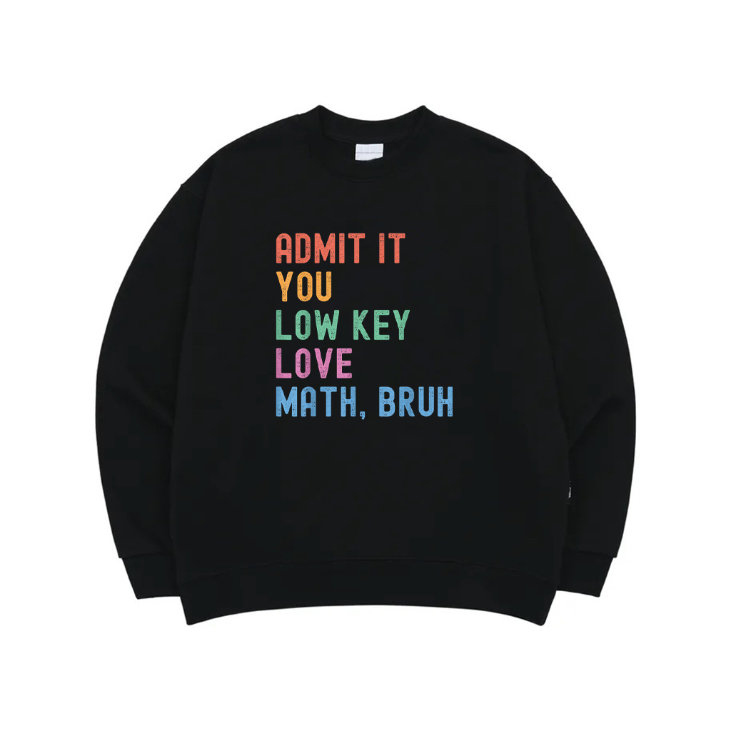 Admit It You Low Key Love Math Bruh Teacher Funny Nerdy Math Sweatshirt