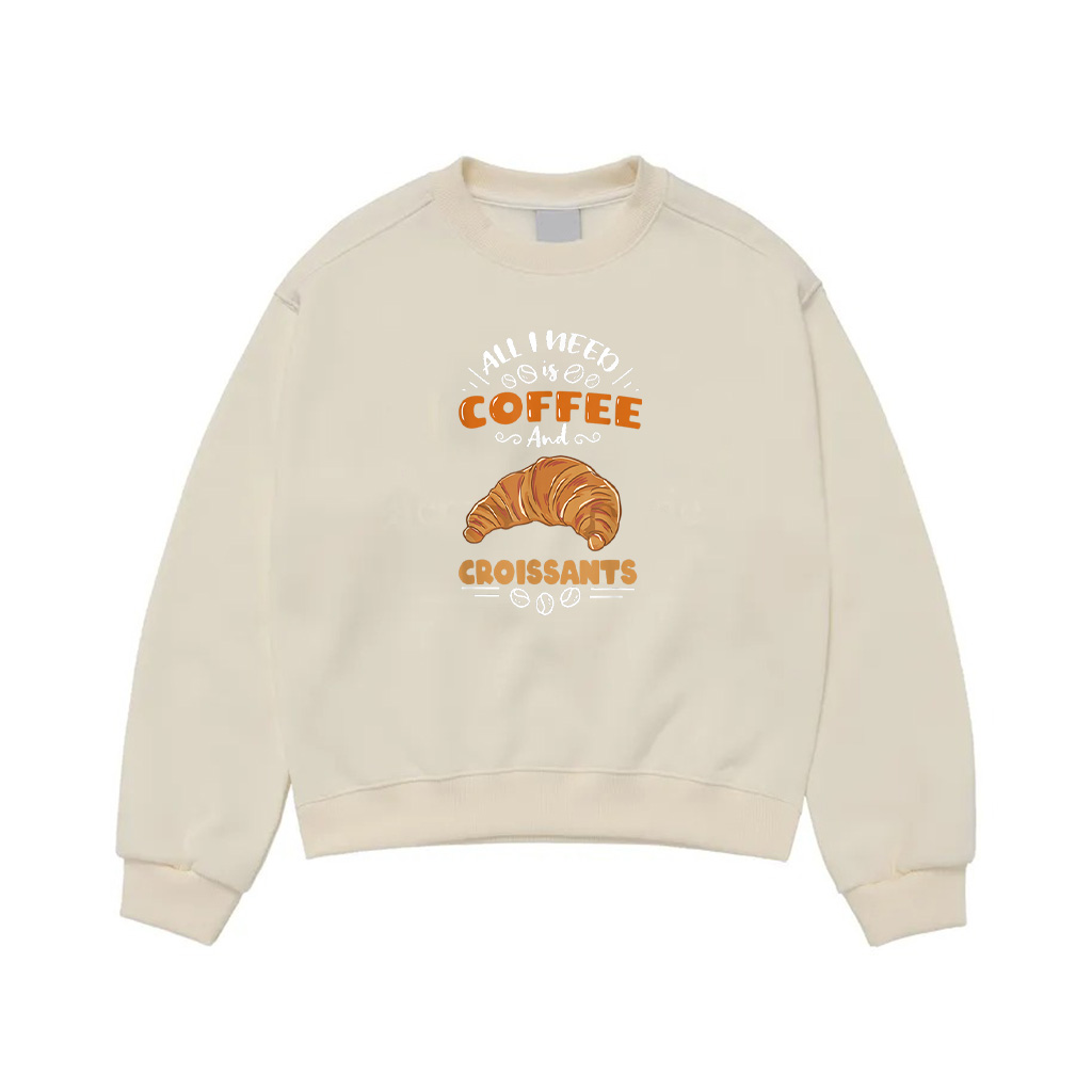 All I Need Is Coffee And Croissant Sweatshirt