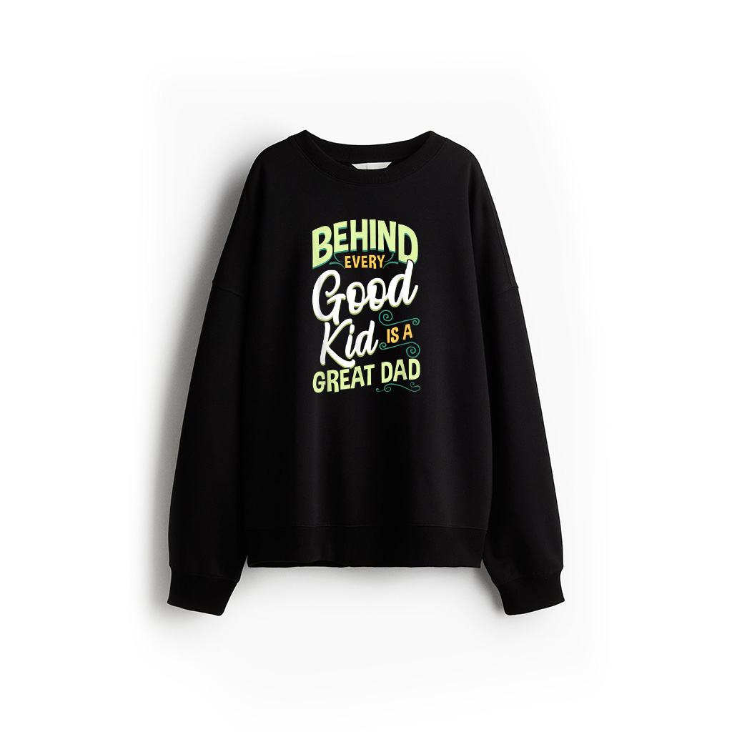 Behind Every Good Kid Is A Great Dad, Father's Day Sweatshirt