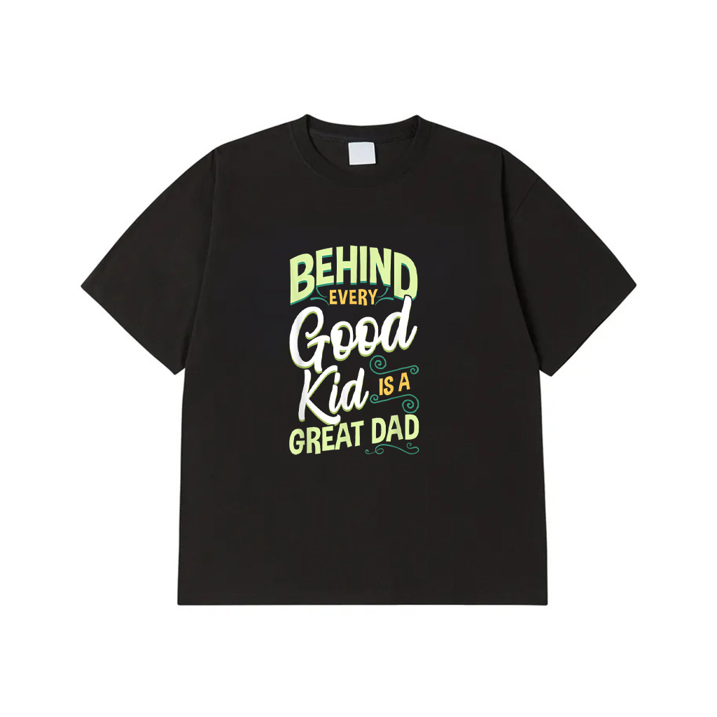 Behind Every Good Kid Is A Great Dad, Father's Day T-Shirt