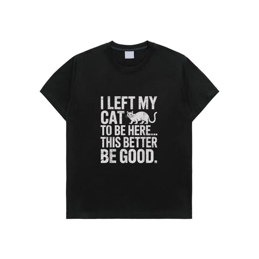 Funny Cat Lover I Left My Cat To Be Here Men Women T-Shirt