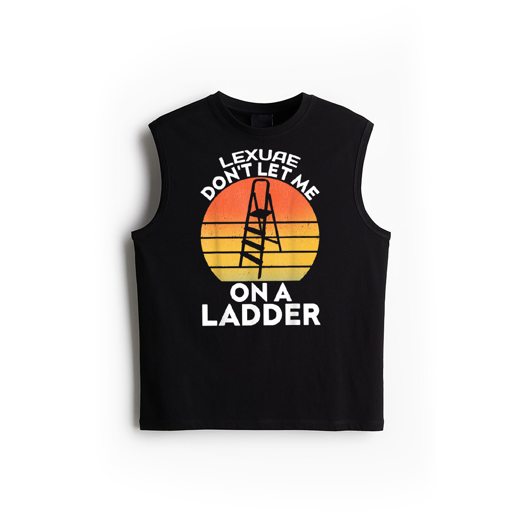 Funny Don't Let Me On A Ladder Quote Sarcastic Tank Top