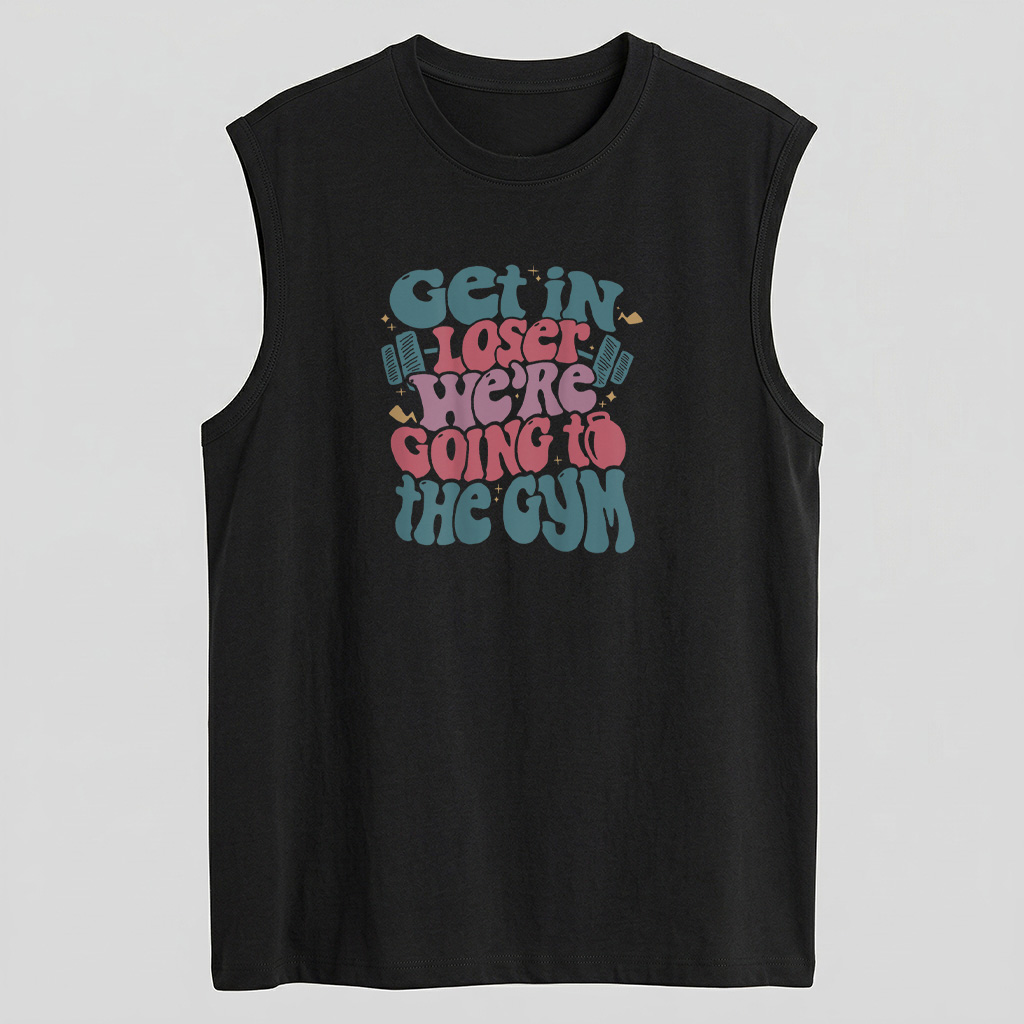 Get In Loser Were Going To The Gym T Shirt