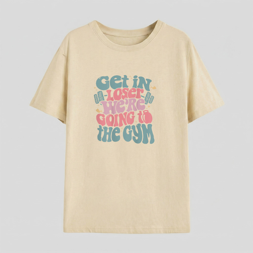 Get In Loser Were Going To The Gym T Shirt