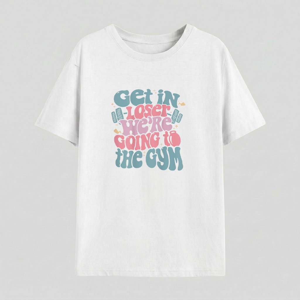 Get In Loser Were Going To The Gym T Shirt - Image 3