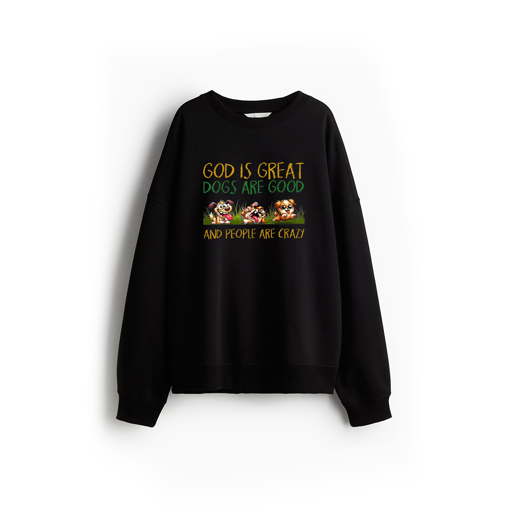 God Is Great Dogs Are Good And People Are Crazy Sweatshirt 21-07-2025