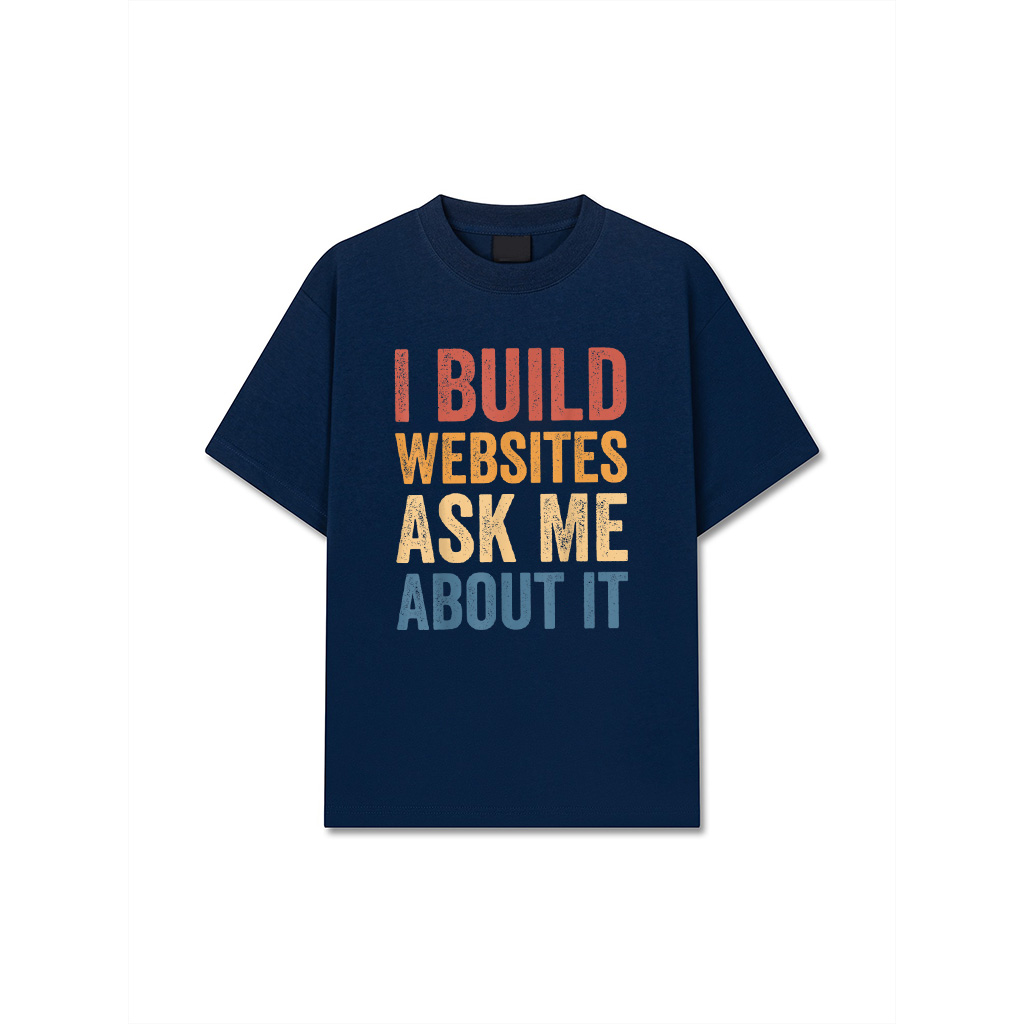 I Build Websites Ask Me About It T-Shirt I Build Websites Ask Me About It T-Shirt