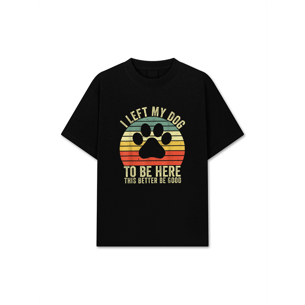 I Left My Dog To Be Here This Better Be Good Vintage Dog T-Shirt