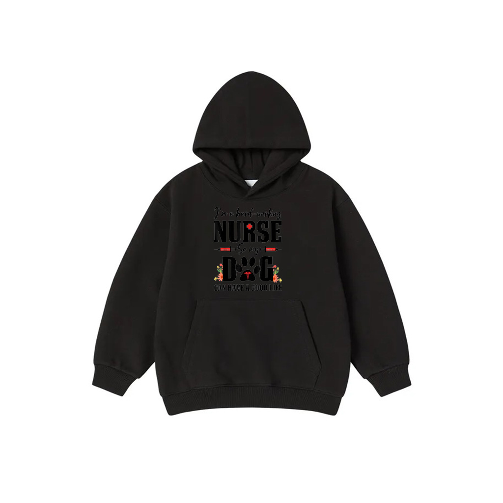 I'm A Hard Working Nurse So My Dog Can Have A Good Life Hoodie For Men Women Kids