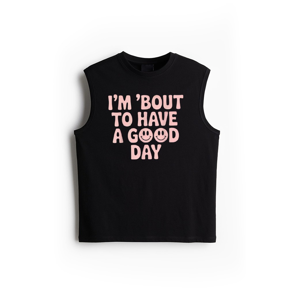 Im Bout To Have A Good Day Unique Smiling Good Day Vibes Tank Top