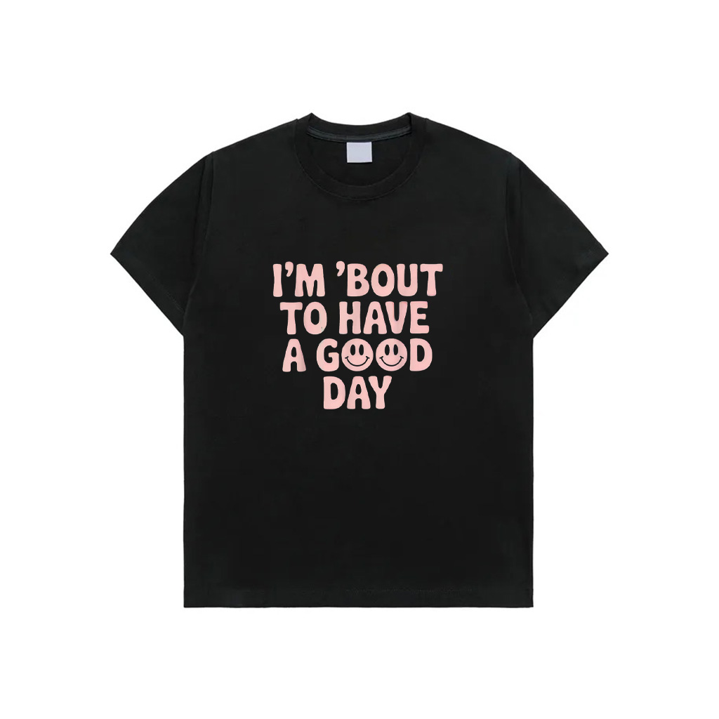 Im Bout To Have A Good Day Unique Smiling Good Day Vibes T-Shirt