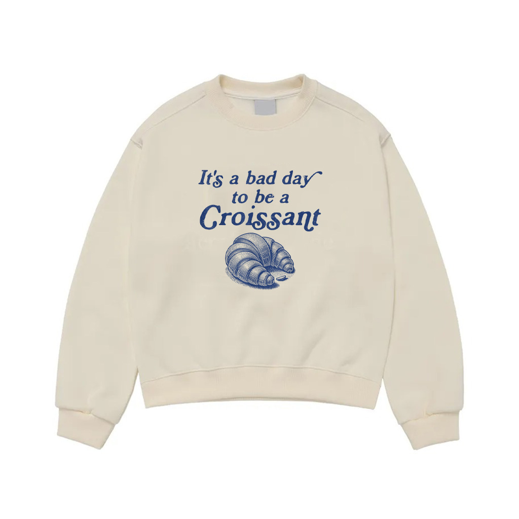 It's A Bad Day To Be A Croissant Funny French Sweatshirt
