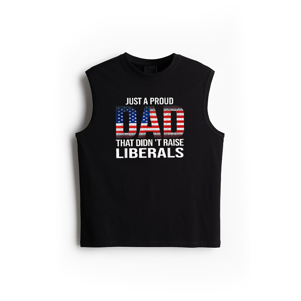 Just A Proud Dad That Didn't Raise Liberals Fathers Day Dad Tank Top