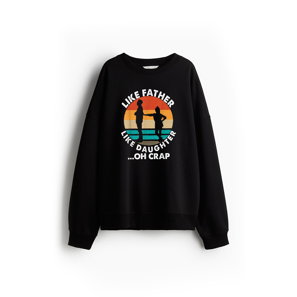Like Father Like Daughter Oh Crap Fathers Day From Daughter Sweatshirt