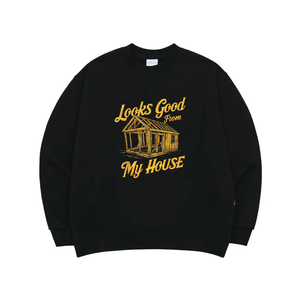 Looks Good From My House Funny Quote Tee Sweatshirt