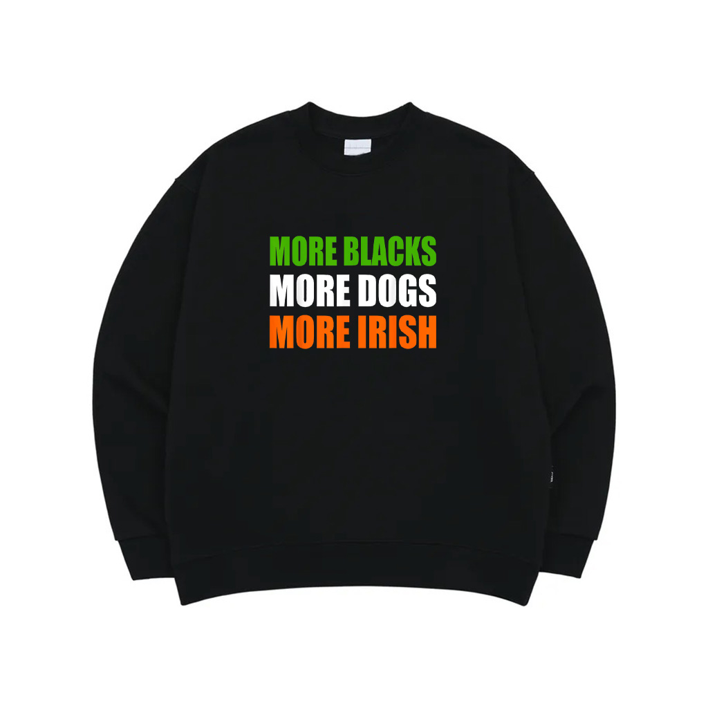 MORE BLACKS MORE DOGS MORE IRISH Sweatshirt