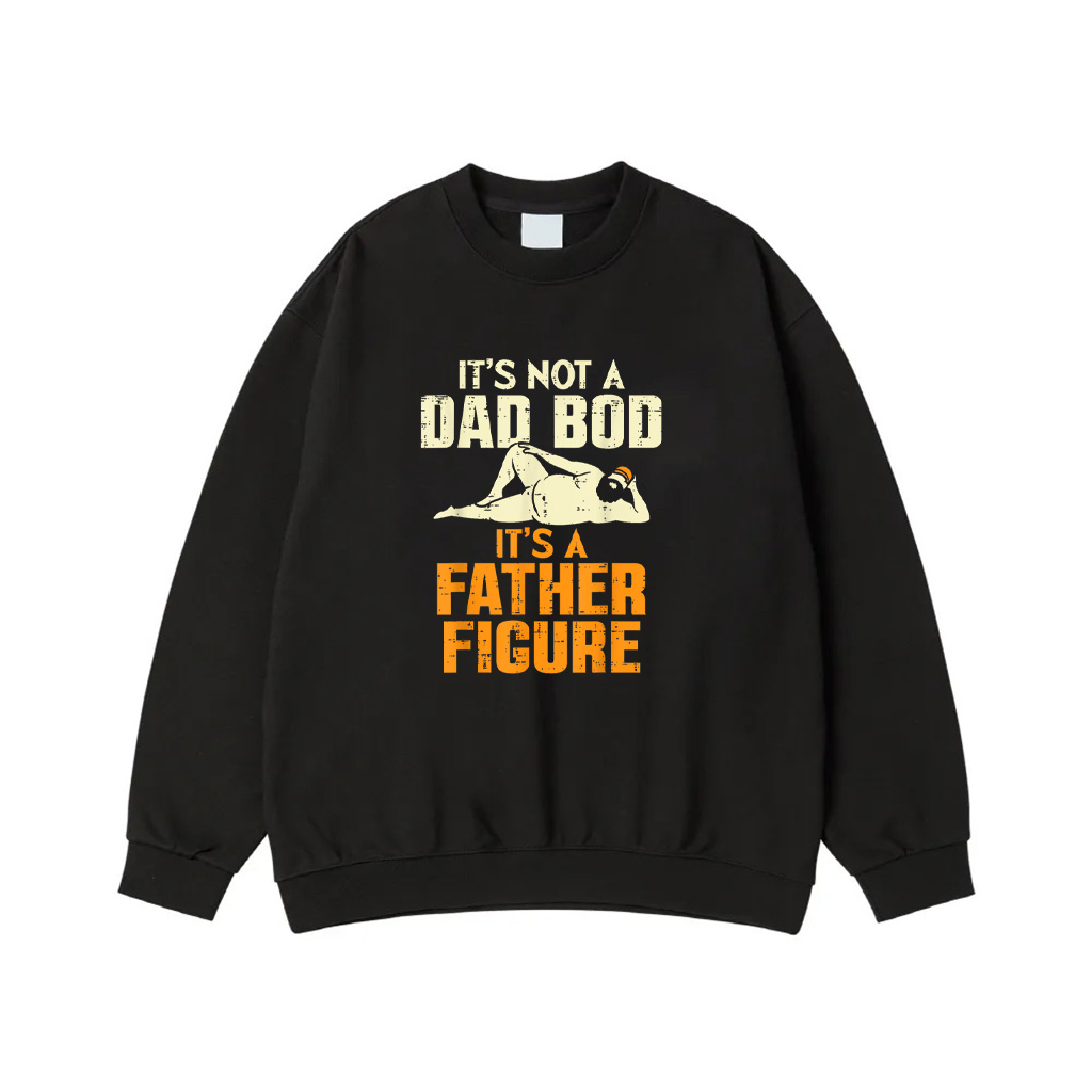 Not Dad Bod Its A Father Figure Funny Fathers Day Daddy Papa Sweatshirt