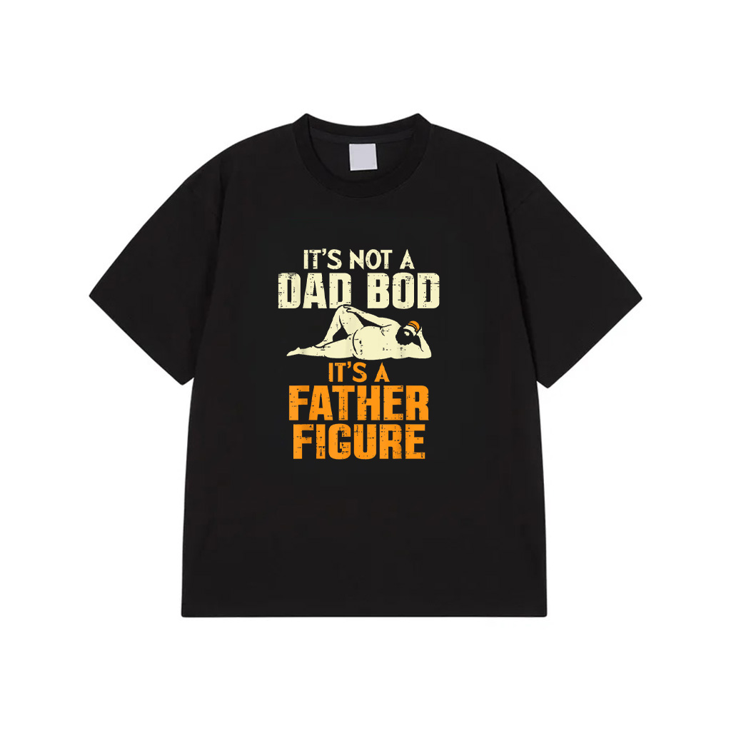 Not Dad Bod Its A Father Figure Funny Fathers Day Daddy Papa T-Shirt