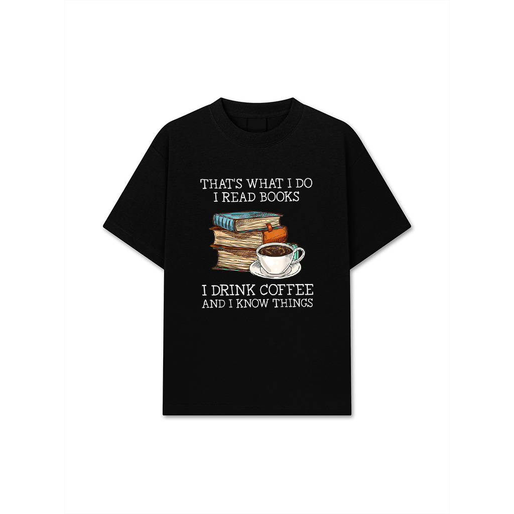 That's What I Do I Read Books I Drink Coffee I Know Things T-Shirt