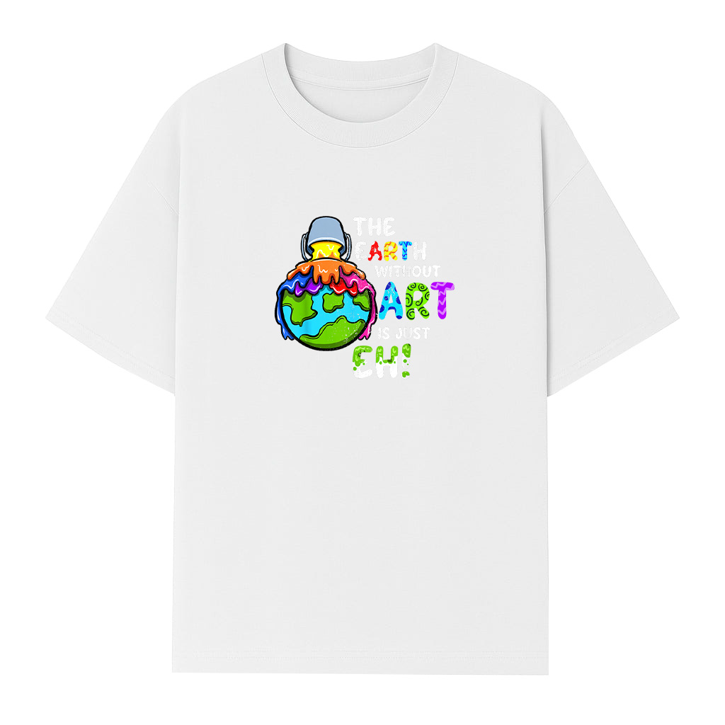 The Earth Without Art Is Just Eh Planet T-Shirt