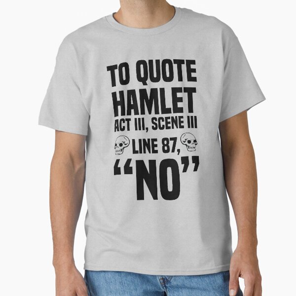 To Quote Hamlet  No  Classic T Shirt