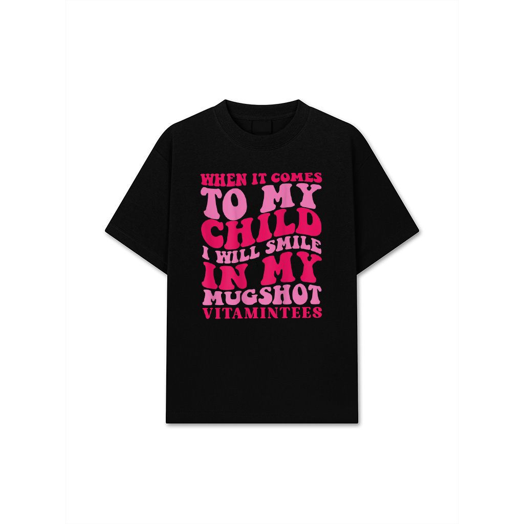 When It Comes To My Child I Will Smile In My Mugshot T-Shirt