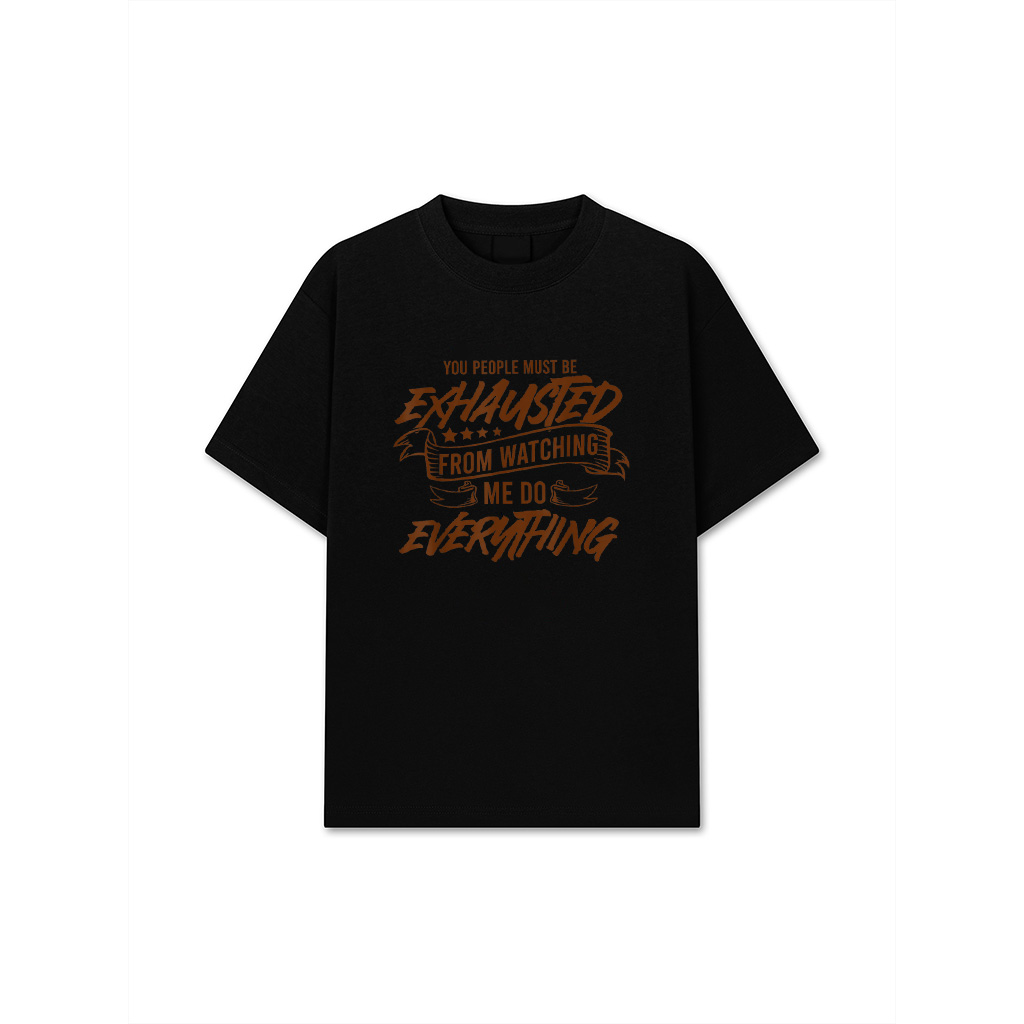 You People Must Be Exhausted From Watching Me Do Everything T-Shirt